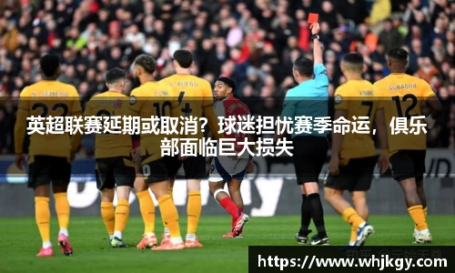 英超联赛延期或取消？球迷担忧赛季命运，俱乐部面临巨大损失