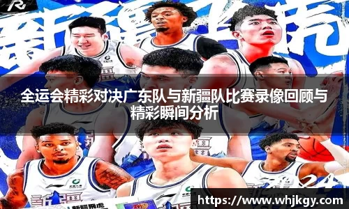 全运会精彩对决广东队与新疆队比赛录像回顾与精彩瞬间分析