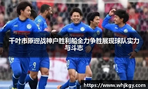 千叶市原迎战神户胜利船全力争胜展现球队实力与斗志