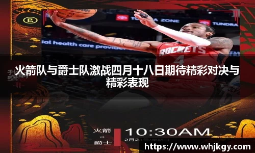 火箭队与爵士队激战四月十八日期待精彩对决与精彩表现