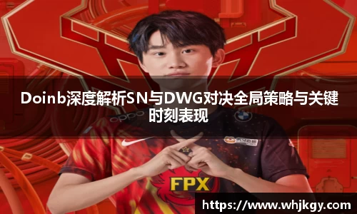 Doinb深度解析SN与DWG对决全局策略与关键时刻表现