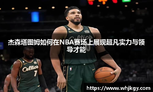 杰森塔图姆如何在NBA赛场上展现超凡实力与领导才能