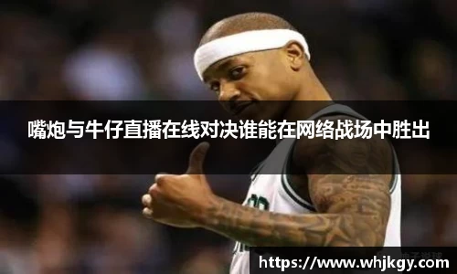 嘴炮与牛仔直播在线对决谁能在网络战场中胜出
