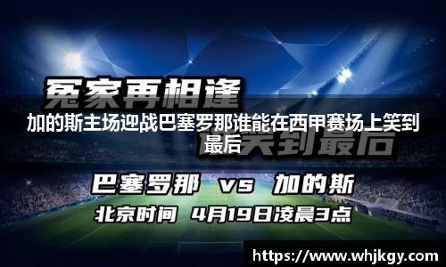 加的斯主场迎战巴塞罗那谁能在西甲赛场上笑到最后